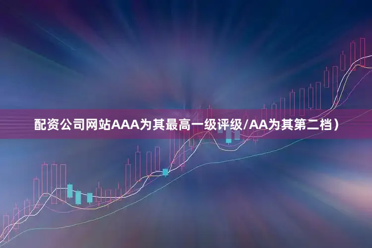 配资公司网站AAA为其最高一级评级/AA为其第二档）