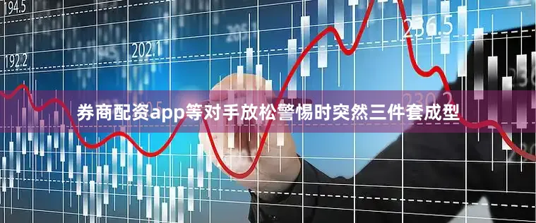 券商配资app等对手放松警惕时突然三件套成型