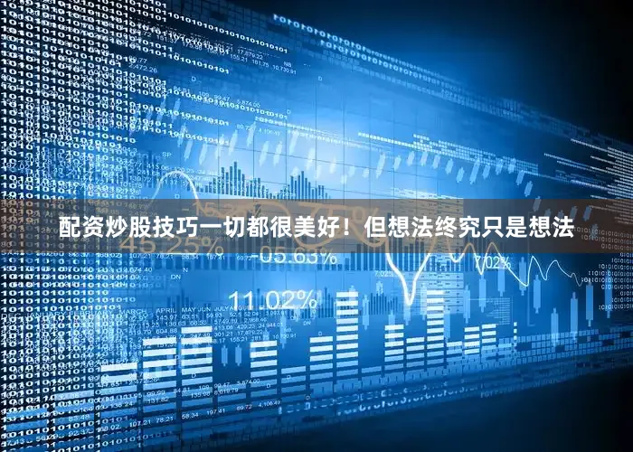 配资炒股技巧一切都很美好！但想法终究只是想法