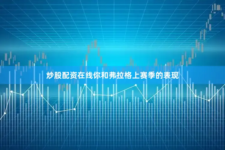 炒股配资在线你和弗拉格上赛季的表现