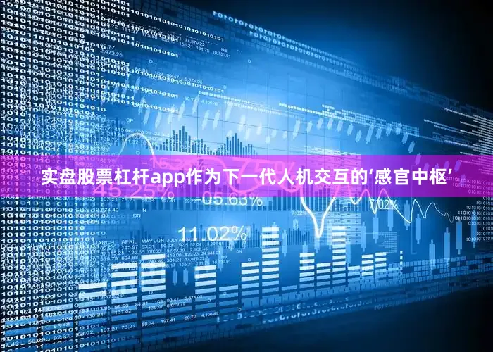 实盘股票杠杆app作为下一代人机交互的‘感官中枢’
