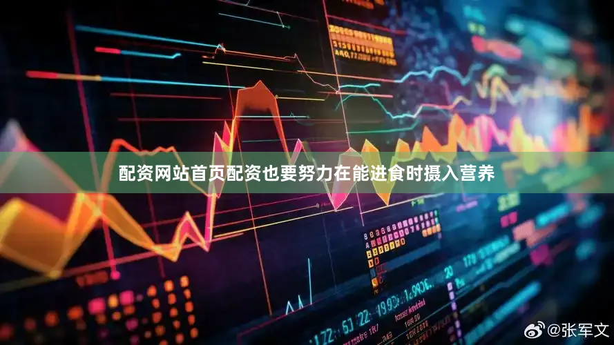 配资网站首页配资也要努力在能进食时摄入营养