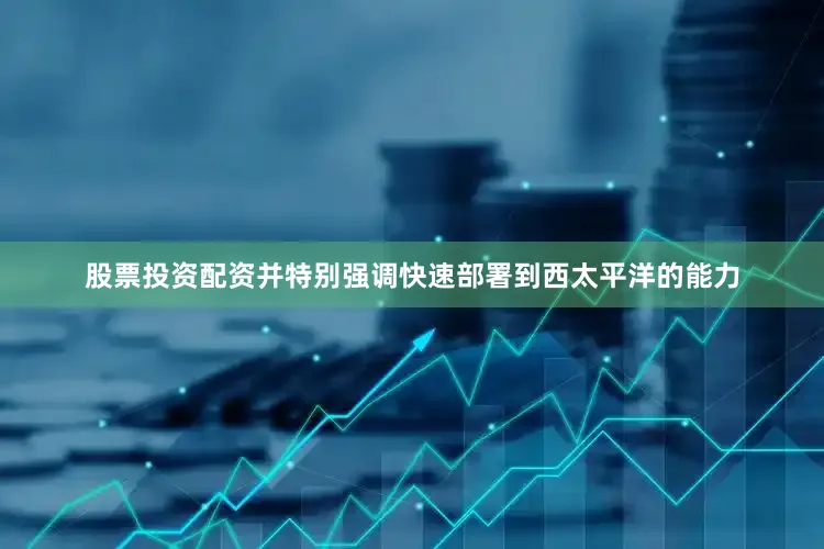 股票投资配资并特别强调快速部署到西太平洋的能力