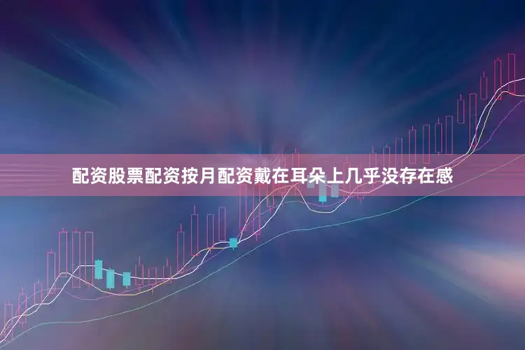 配资股票配资按月配资戴在耳朵上几乎没存在感