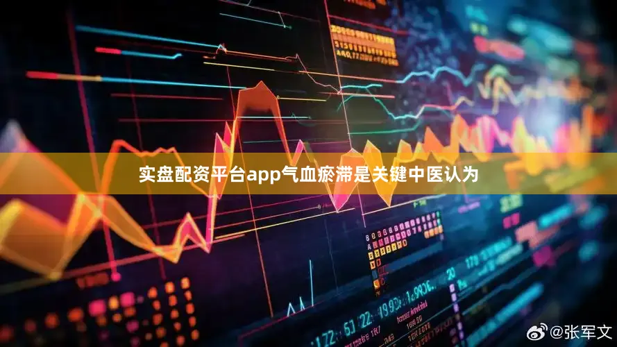 实盘配资平台app气血瘀滞是关键中医认为