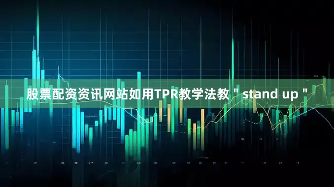 股票配资资讯网站如用TPR教学法教＂stand up＂