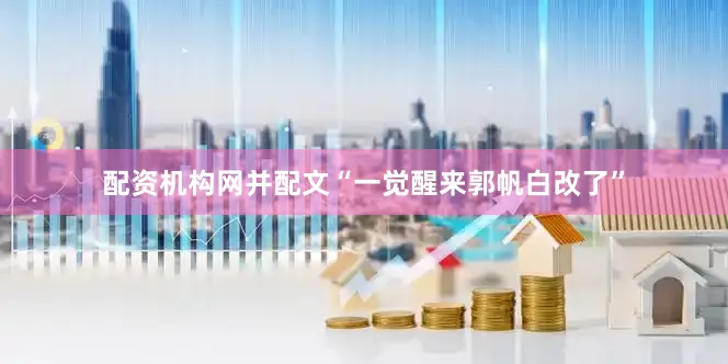 配资机构网并配文“一觉醒来郭帆白改了”