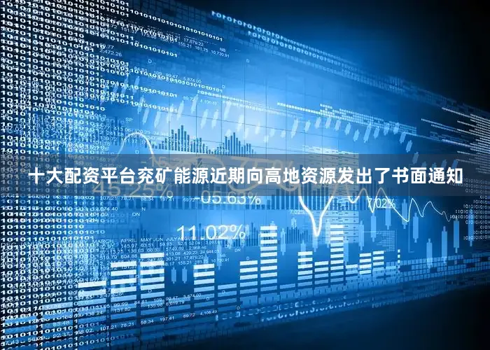 十大配资平台兖矿能源近期向高地资源发出了书面通知