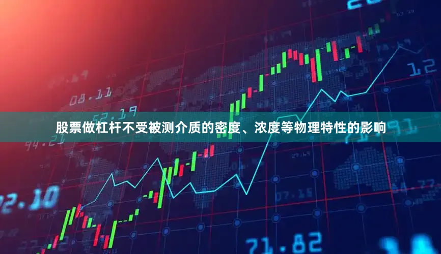 股票做杠杆不受被测介质的密度、浓度等物理特性的影响