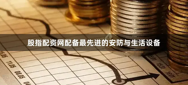股指配资网配备最先进的安防与生活设备