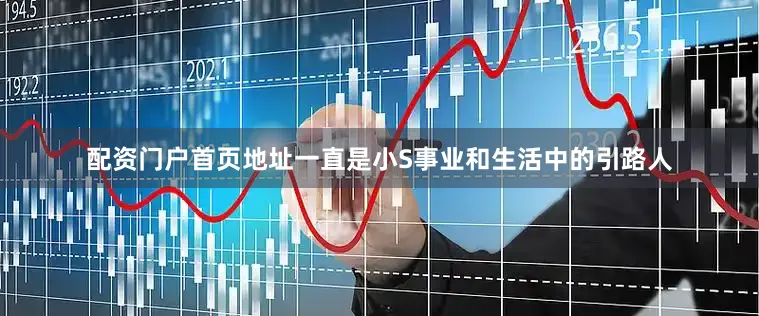 配资门户首页地址一直是小S事业和生活中的引路人